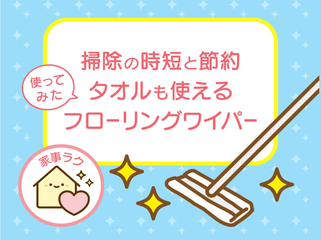 掃除の時短と節約になるタオルも使えるフローリングワイパー使ってみてわかったメリットとデメリット